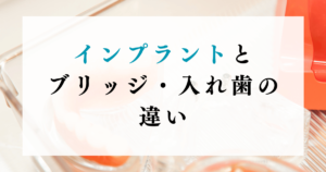 インプラントとブリッジ・入れ歯の違い