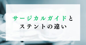 サージカルガイドとステントの違い