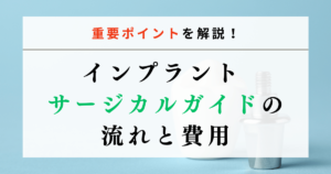 インプラント サージカルガイドの流れと費用｜重要ポイントを解説！