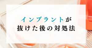 インプラントが抜けた後の対処法