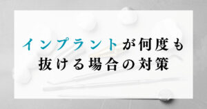 インプラントが何度も抜ける場合の対策