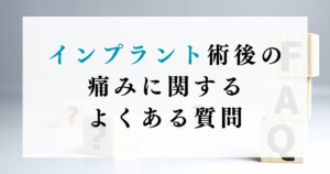 インプラント術後の痛みに関するよくある質問