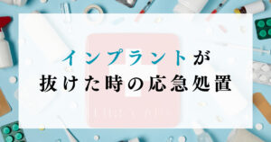 インプラントが抜けた時の応急処置