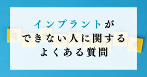 インプラントができない人に関するよくある質問