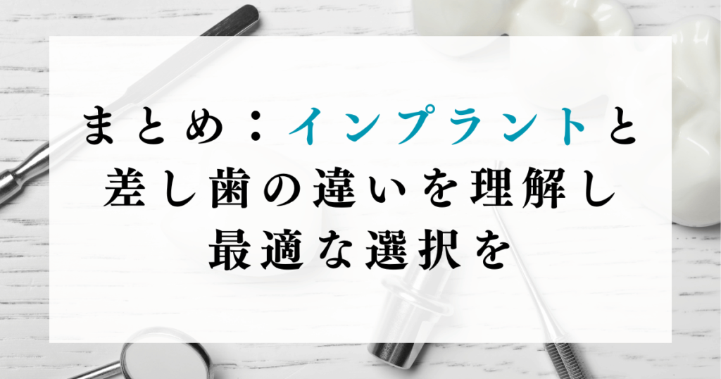 まとめ：インプラントと差し歯の違いを理解し、最適な選択を