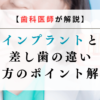 【歯科医師が解説】インプラントと差し歯の違い｜選び方のポイント解説！