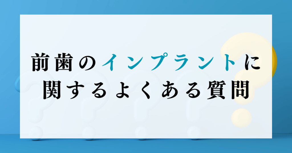 前歯のインプラントに関するよくある質問