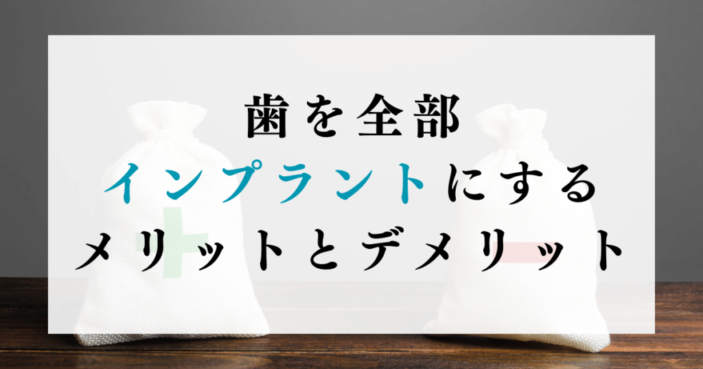 歯を全部インプラントにするメリットとデメリット