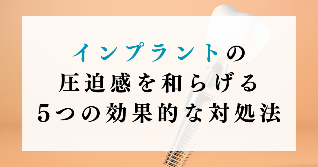 インプラントの圧迫感を和らげる5つの効果的な対処法