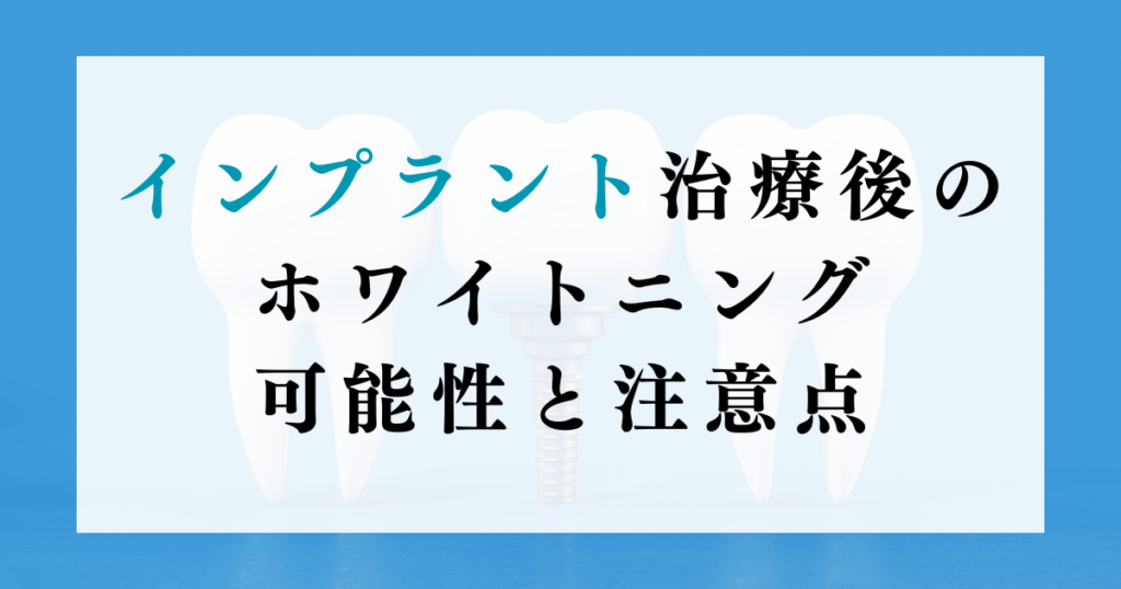 インプラント治療後のホワイトニング：可能性と注意点