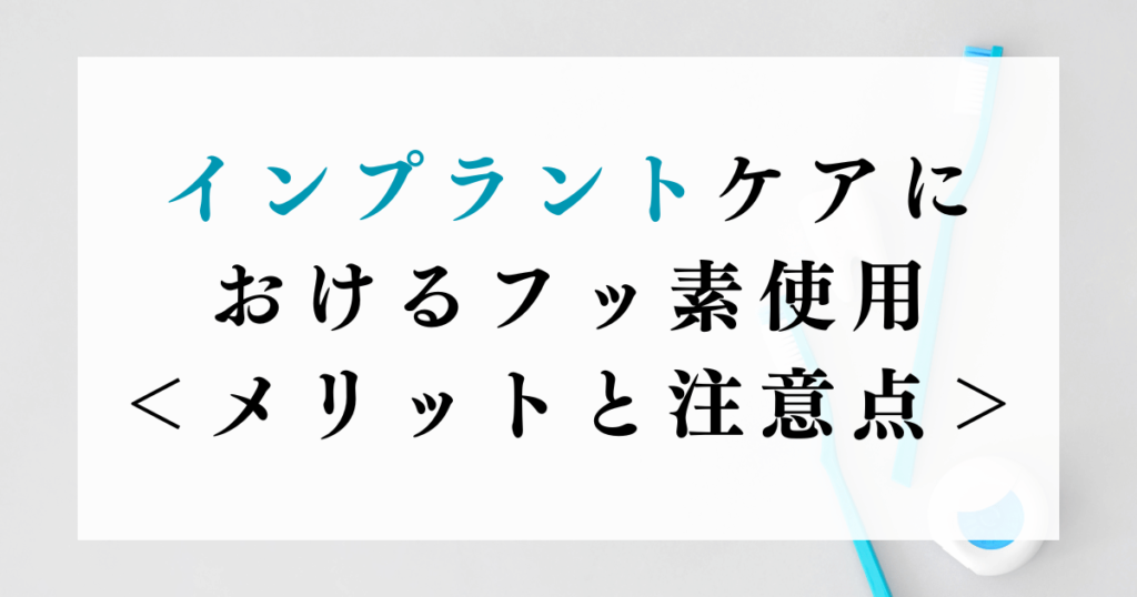 インプラントケアにおけるフッ素使用：メリットと注意点