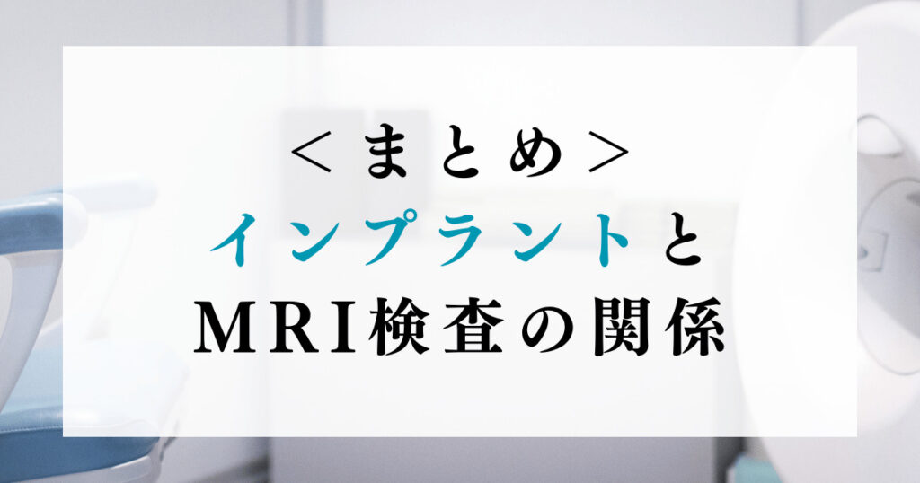 まとめ：インプラントとMRI検査の関係