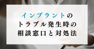 インプラントのトラブル発生時の相談窓口と対処法