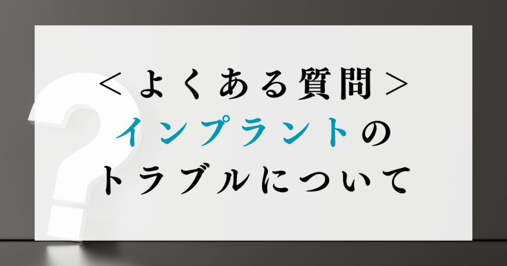 よくある質問｜インプラントのトラブルについて